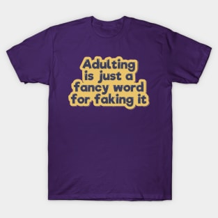 Adulting is a Fancy Word For Faking It T-Shirt